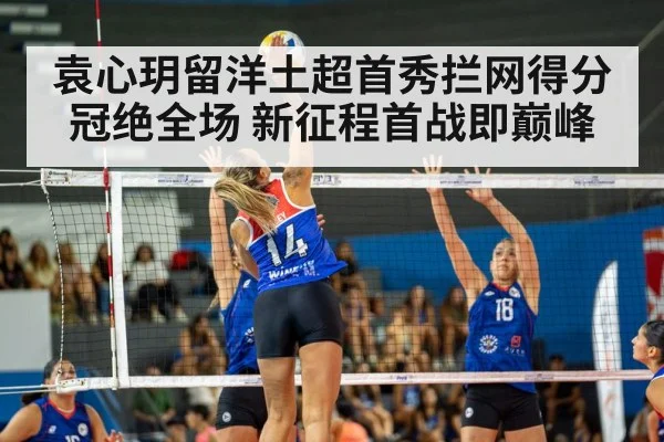 袁心玥留洋土超首秀拦网得分冠绝全场 新征程首战即巅峰
