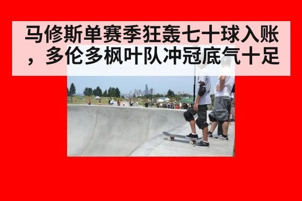 马修斯单赛季狂轰七十球入账,多伦多枫叶队冲冠底气十足